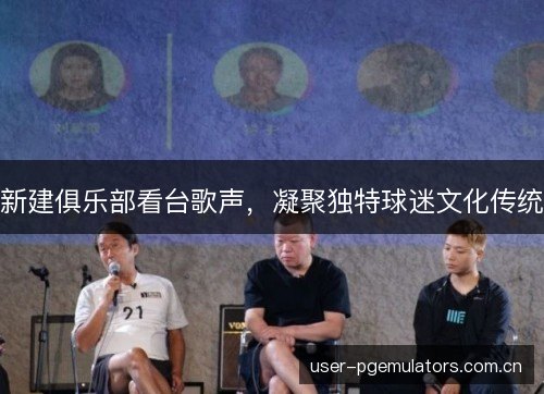 新建俱乐部看台歌声，凝聚独特球迷文化传统